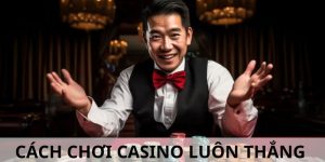 Cách Chơi Casino Luôn Thắng – Hiện Thực Hay Ảo Tưởng?