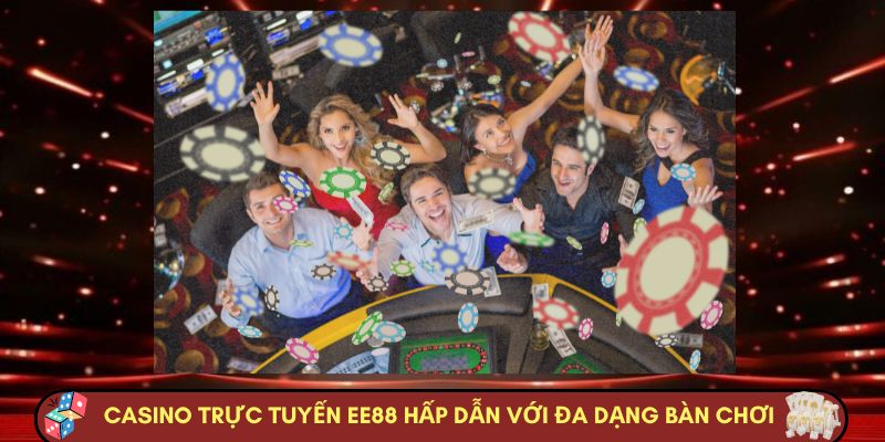 Casino trực tuyến EE88 hấp dẫn với đa dạng bàn chơi