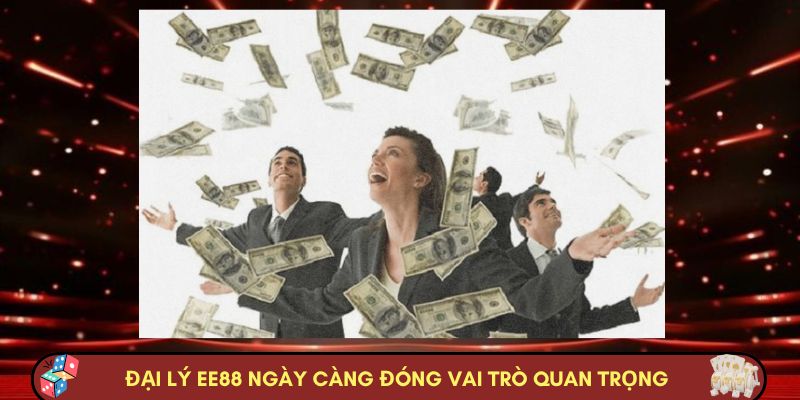 Đại lý EE88 ngày càng đóng vai trò quan trọng