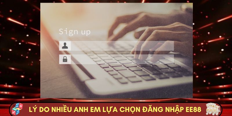 Lý do nhiều anh em lựa chọn đăng nhập EE88