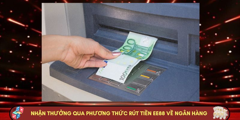 Nhận thưởng qua phương thức rút tiền EE88 về ngân hàng