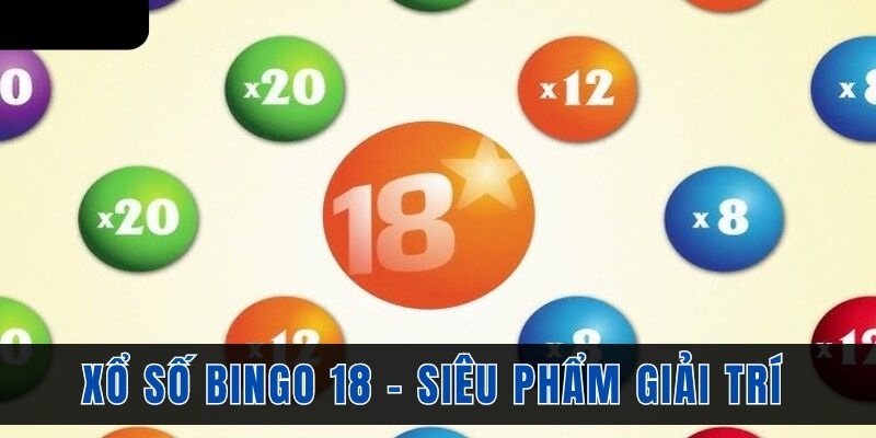 Hướng Dẫn Chơi Xổ Số Bingo 18 - Mẹo Hay Để Trúng Lớn