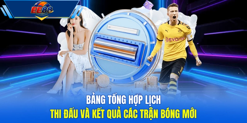 Bảng tổng hợp lịch thi đấu và kết quả các trận bóng mới