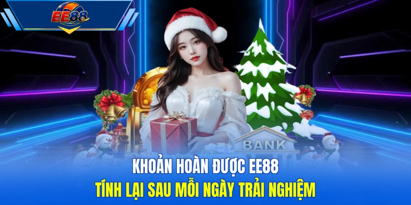 Khoản hoàn được EE88 tính lại sau mỗi ngày trải nghiệm