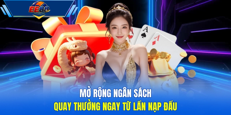 Mở rộng ngân sách quay thưởng ngay từ lần nạp đầu